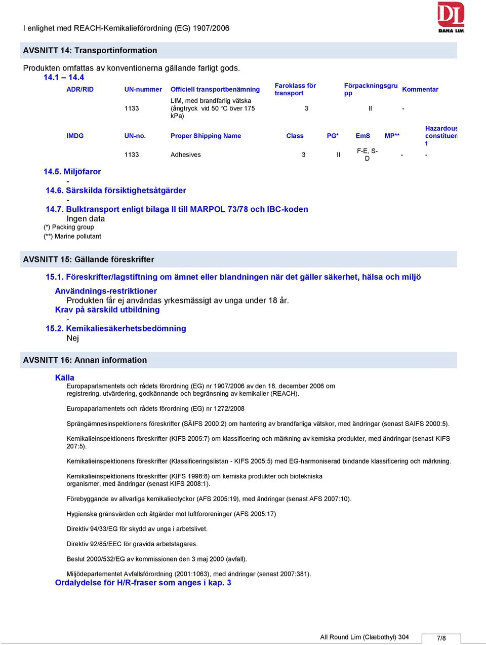 Proper Shipping Name Class PG* EmS MP** 1133 Adhesives 3 II 14.5. Miljöfaror 14.6. Särskilda försiktighetsåtgärder 14.7.