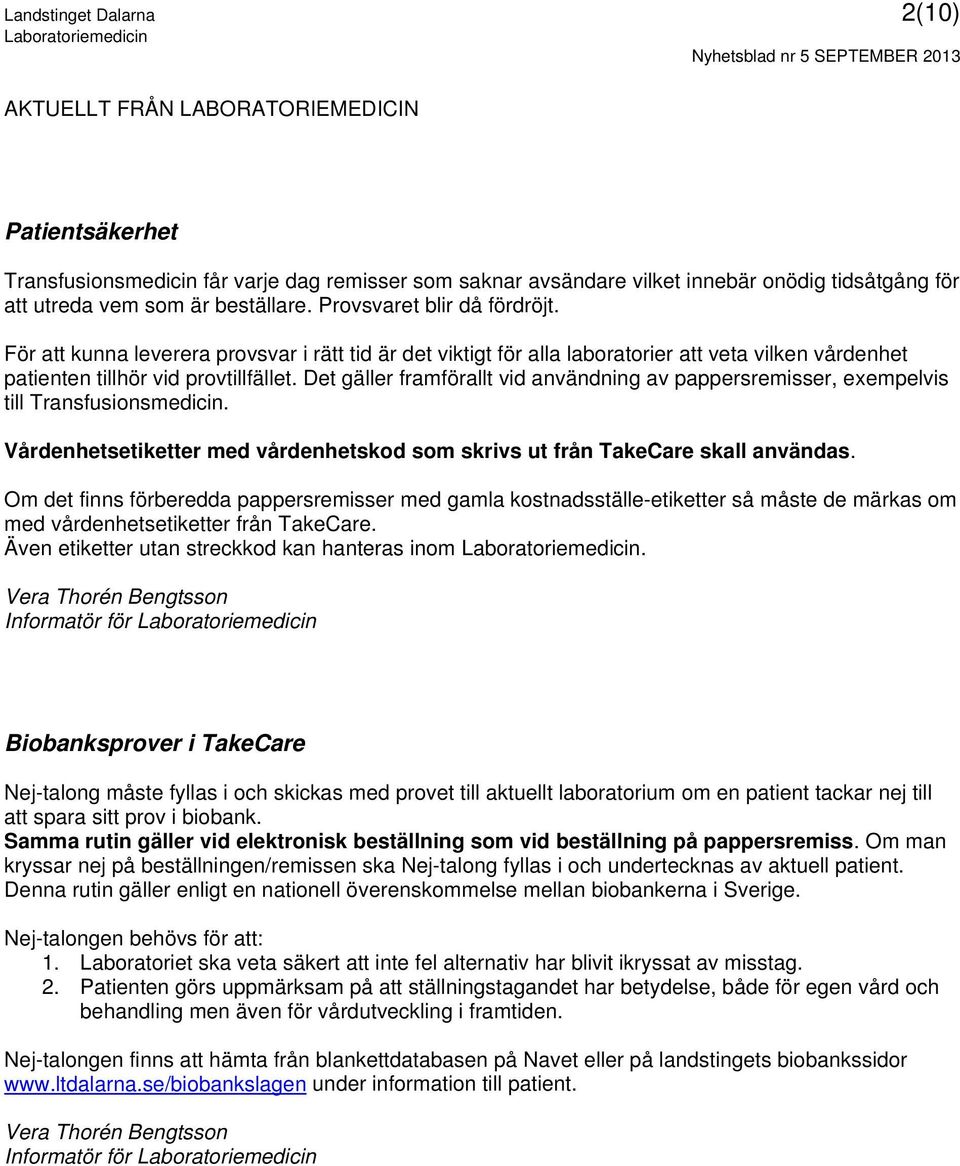 Det gäller framförallt vid användning av pappersremisser, exempelvis till Transfusionsmedicin. Vårdenhetsetiketter med vårdenhetskod som skrivs ut från TakeCare skall användas.