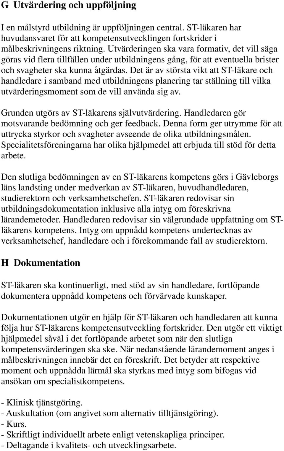 Det är av största vikt att ST-läkare och handledare i samband med utbildningens planering tar ställning till vilka utvärderingsmoment som de vill använda sig av.