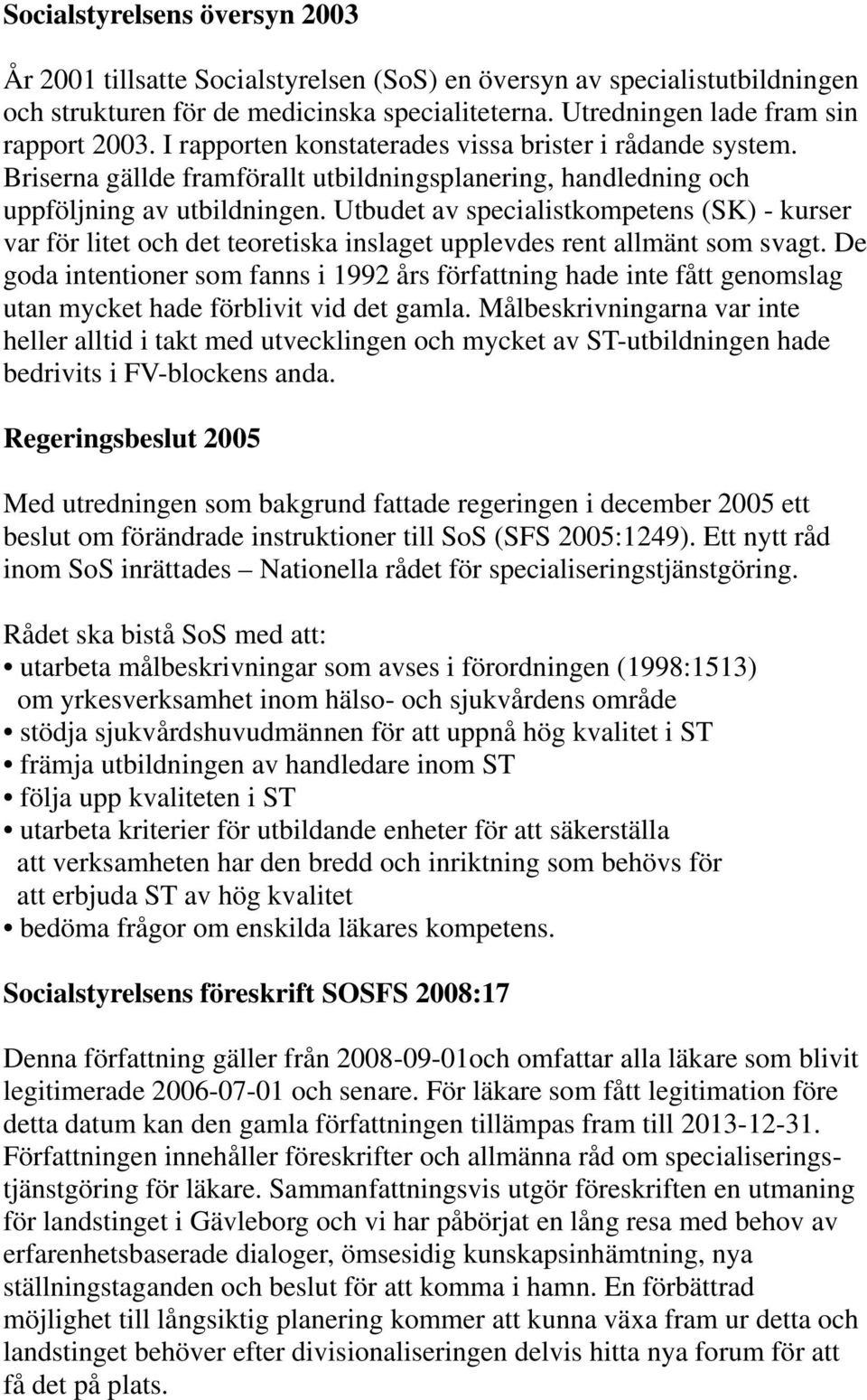 Utbudet av specialistkompetens (SK) - kurser var för litet och det teoretiska inslaget upplevdes rent allmänt som svagt.