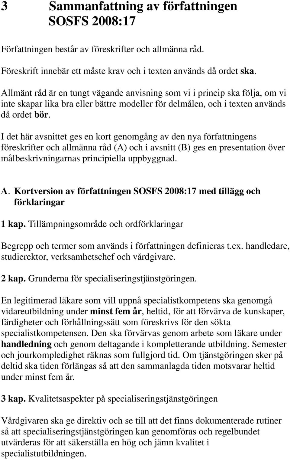 I det här avsnittet ges en kort genomgång av den nya författningens föreskrifter och allmänna råd (A) och i avsnitt (B) ges en presentation över målbeskrivningarnas principiella uppbyggnad. A.