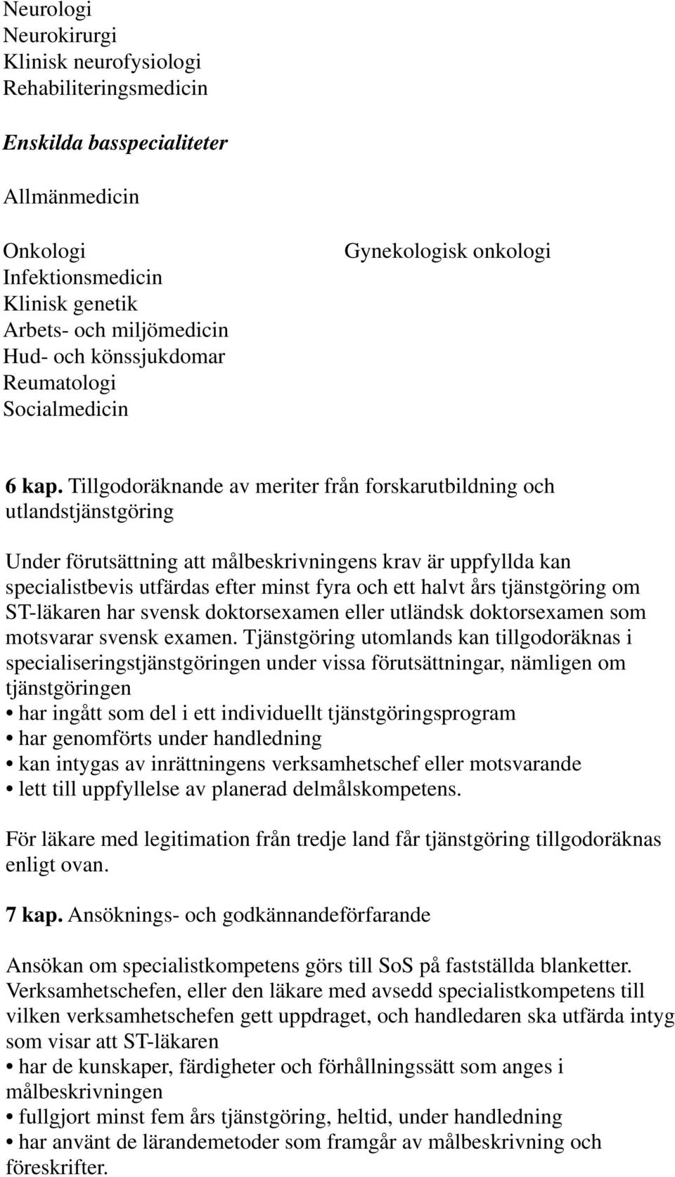 Tillgodoräknande av meriter från forskarutbildning och utlandstjänstgöring Under förutsättning att målbeskrivningens krav är uppfyllda kan specialistbevis utfärdas efter minst fyra och ett halvt års