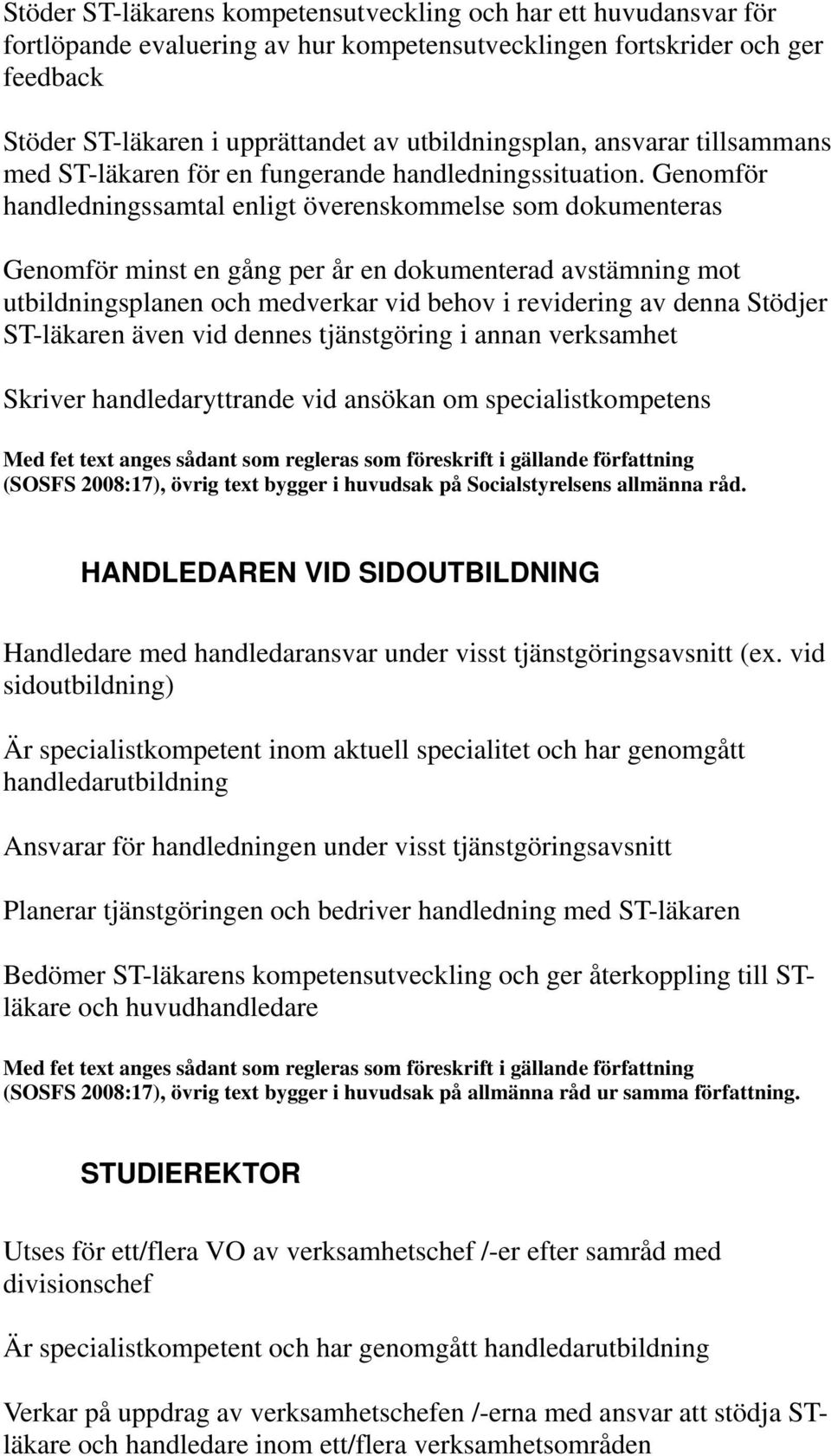 Genomför handledningssamtal enligt överenskommelse som dokumenteras Genomför minst en gång per år en dokumenterad avstämning mot utbildningsplanen och medverkar vid behov i revidering av denna