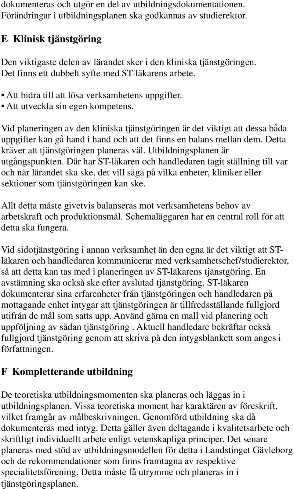 Att utveckla sin egen kompetens. Vid planeringen av den kliniska tjänstgöringen är det viktigt att dessa båda uppgifter kan gå hand i hand och att det finns en balans mellan dem.