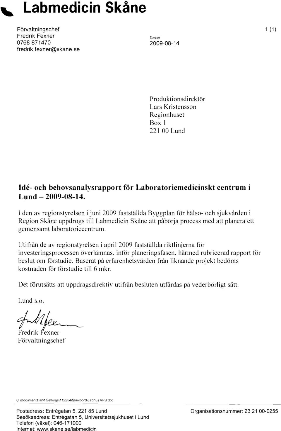 se Produktionsdirektör Lars Kristensson Regionhuset Box 1 221 00 Lund Ide- och behovsanalysrapport för Laboratoriemedicinskt centrum i Lund - 2009-08-14.