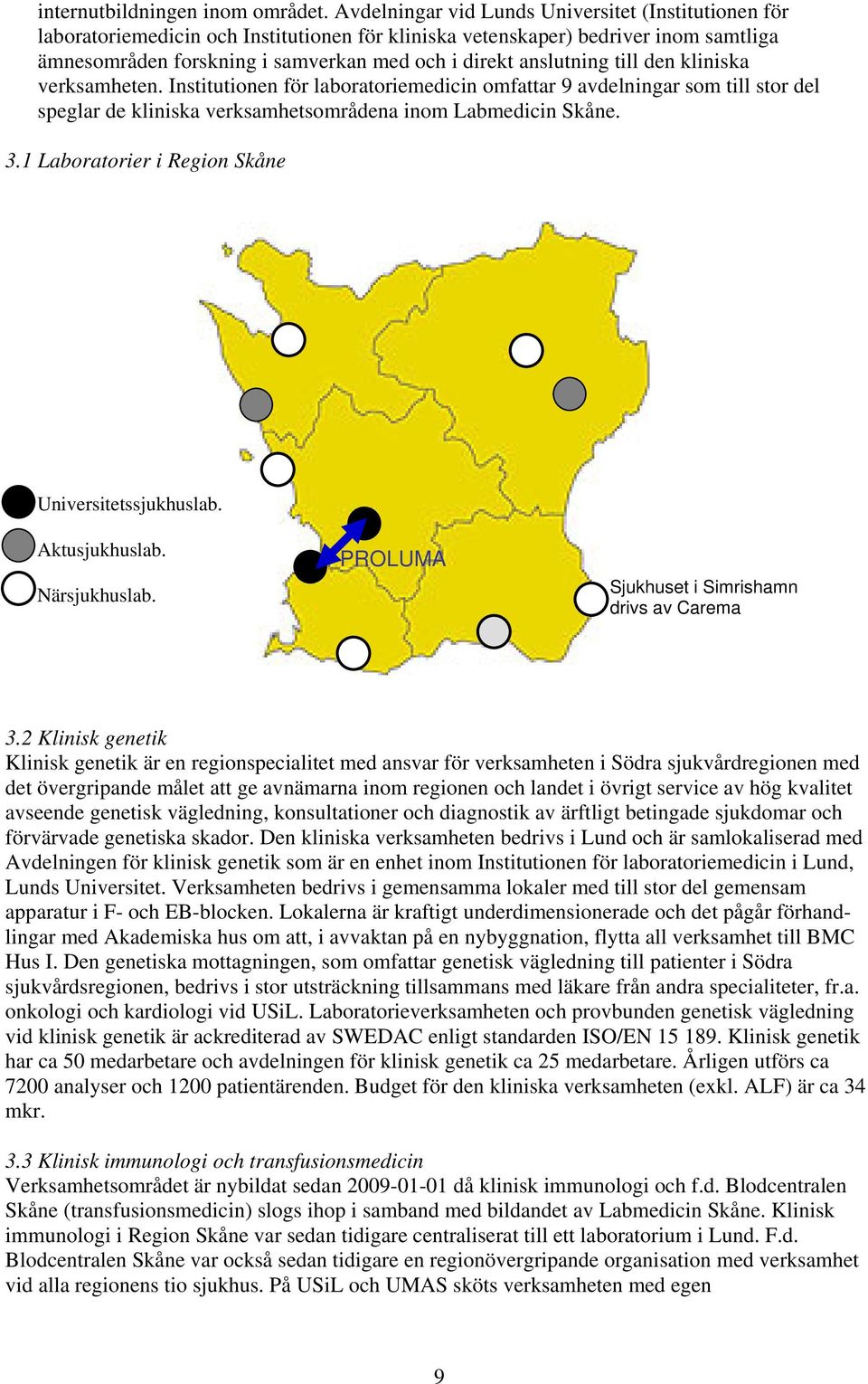 anslutning till den kliniska verksamheten. Institutionen för laboratoriemedicin omfattar 9 avdelningar som till stor del speglar de kliniska verksamhetsområdena inom Labmedicin Skåne. 3.