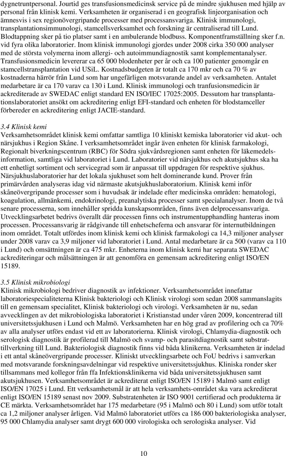 Klinisk immunologi, transplantationsimmunologi, stamcellsverksamhet och forskning är centraliserad till Lund. Blodtappning sker på tio platser samt i en ambulerande blodbuss.