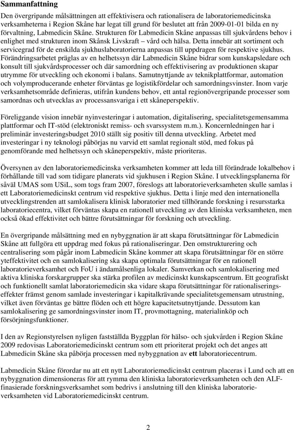 Detta innebär att sortiment och servicegrad för de enskilda sjukhuslaboratorierna anpassas till uppdragen för respektive sjukhus.