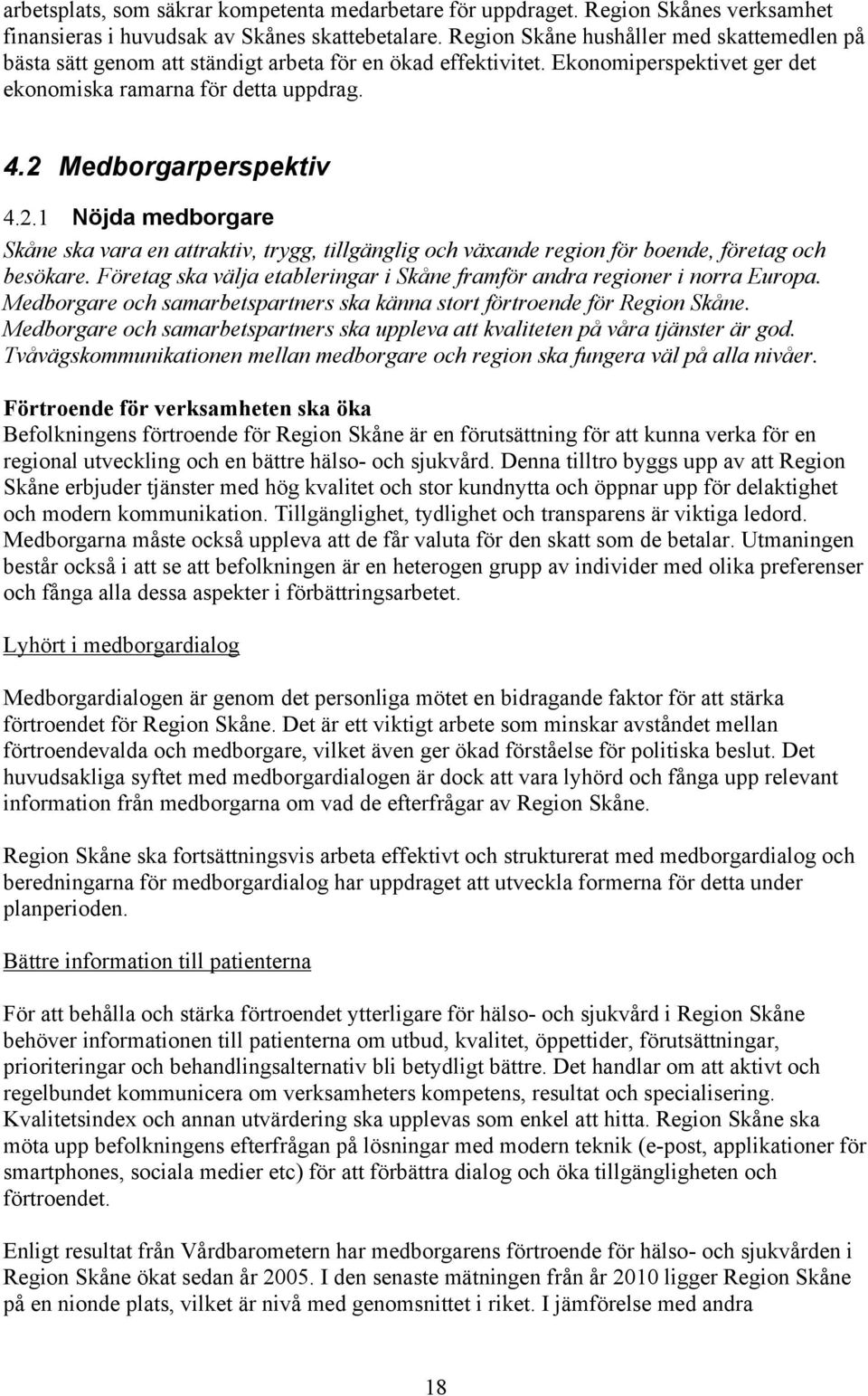 Medborgarperspektiv 4.2.1 Nöjda medborgare Skåne ska vara en attraktiv, trygg, tillgänglig och växande region för boende, företag och besökare.