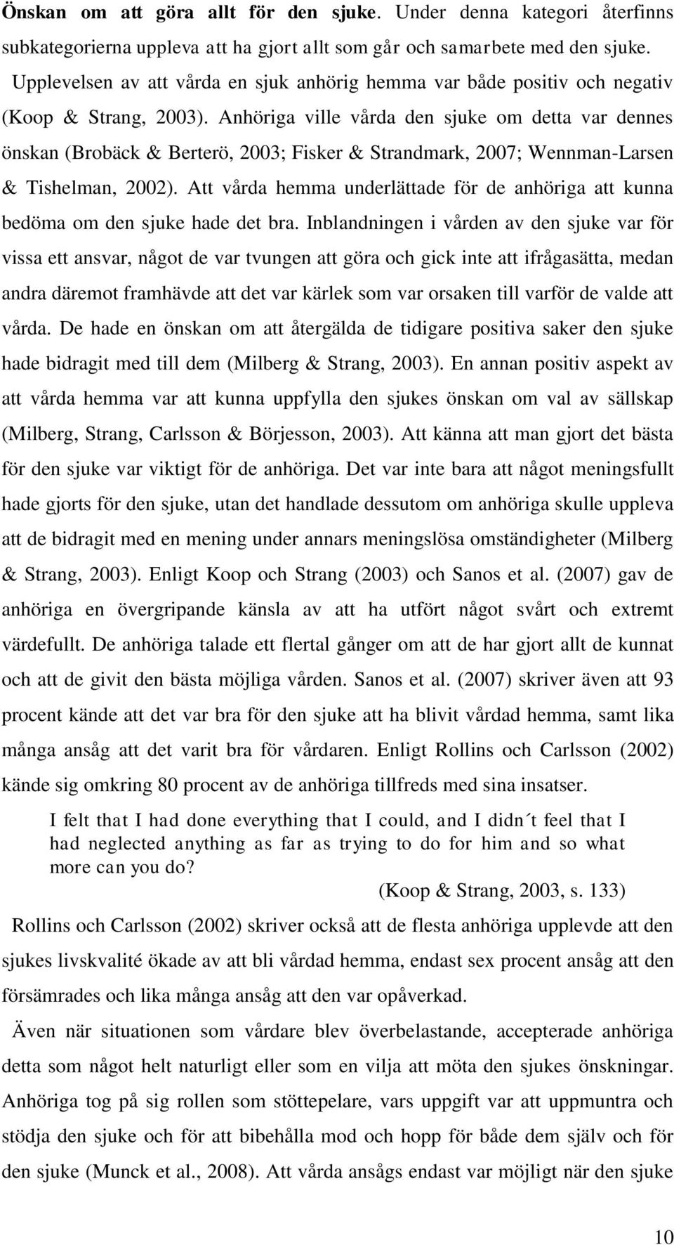 Anhöriga ville vårda den sjuke om detta var dennes önskan (Brobäck & Berterö, 2003; Fisker & Strandmark, 2007; Wennman-Larsen & Tishelman, 2002).