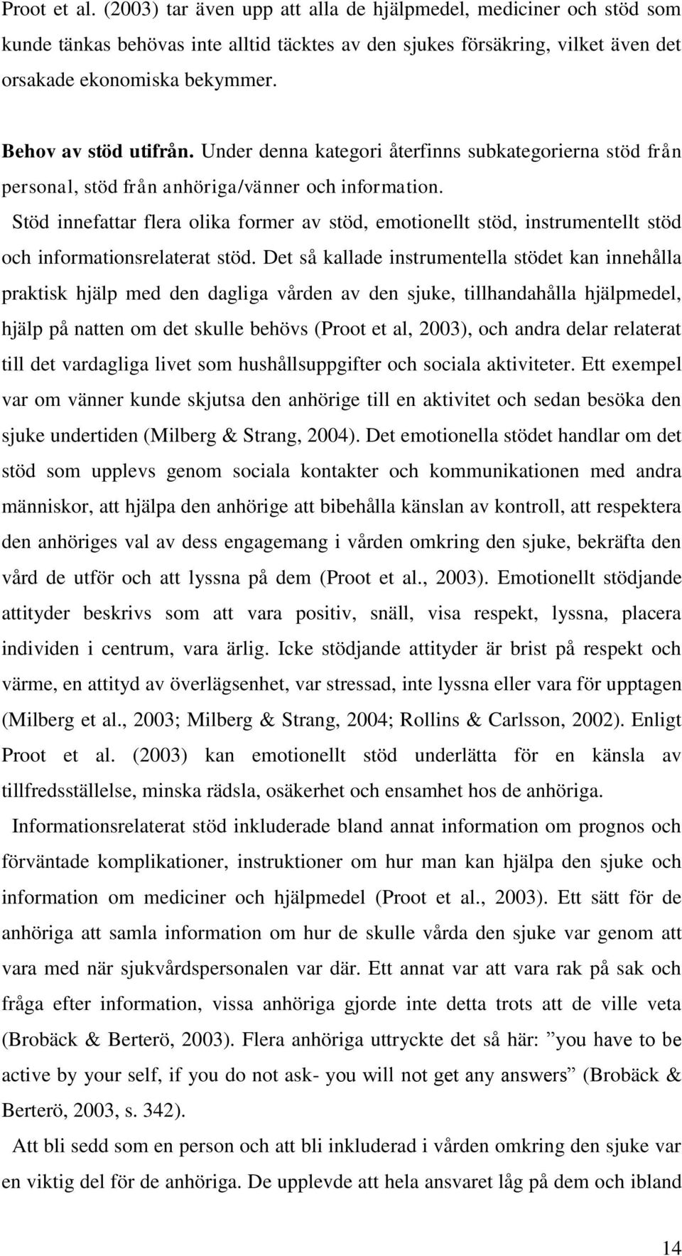 Stöd innefattar flera olika former av stöd, emotionellt stöd, instrumentellt stöd och informationsrelaterat stöd.