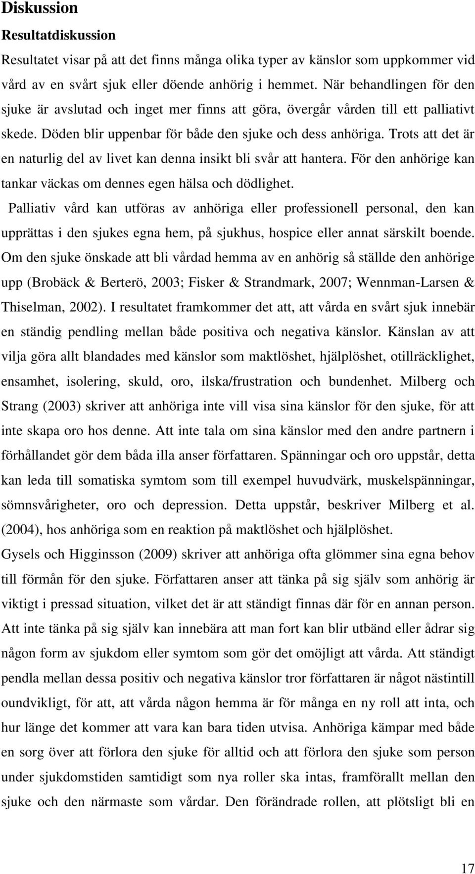 Trots att det är en naturlig del av livet kan denna insikt bli svår att hantera. För den anhörige kan tankar väckas om dennes egen hälsa och dödlighet.