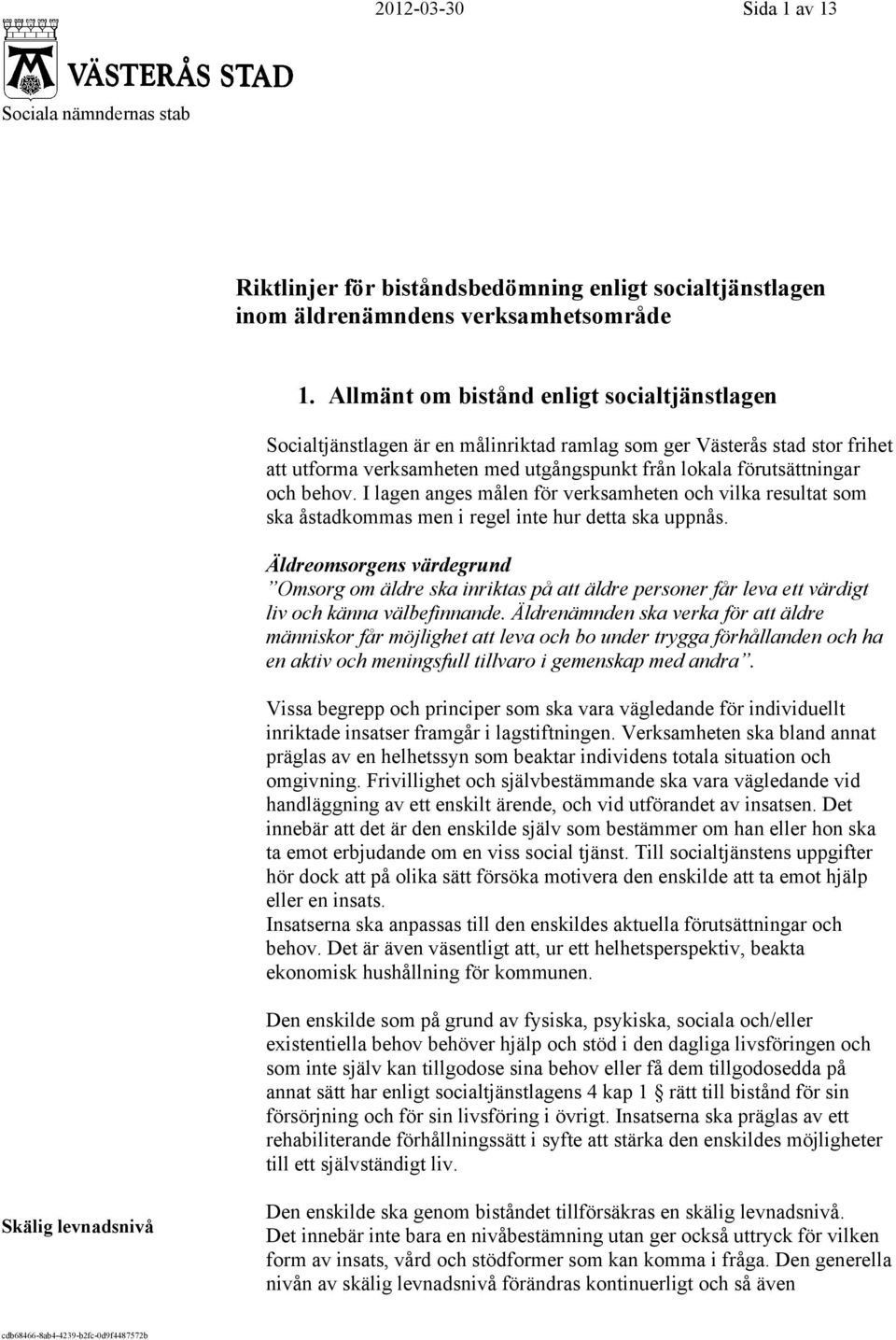 behov. I lagen anges målen för verksamheten och vilka resultat som ska åstadkommas men i regel inte hur detta ska uppnås.