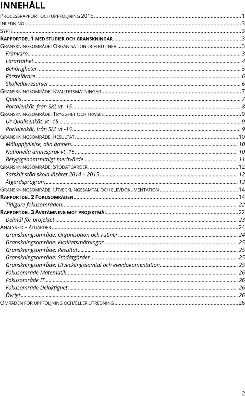 .. 9 Ur Qualisenkät, vt -15... 9 Portalenkät, från SKL vt -15... 9 GRANSKNINGSOMRÅDE: RESULTAT... 10 Måluppfyllelse, alla ämnen... 10 Nationella ämnesprov vt -15... 10 Betyg/genomsnittligt meritvärde.