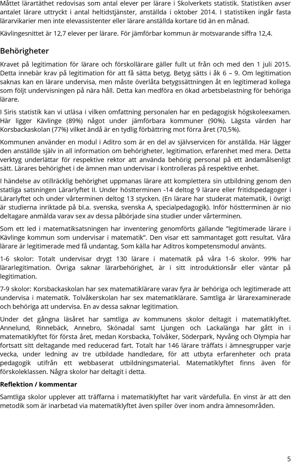 För jämförbar kommun är motsvarande siffra 12,4. Behörigheter Kravet på legitimation för lärare och förskollärare gäller fullt ut från och med den 1 juli 2015.