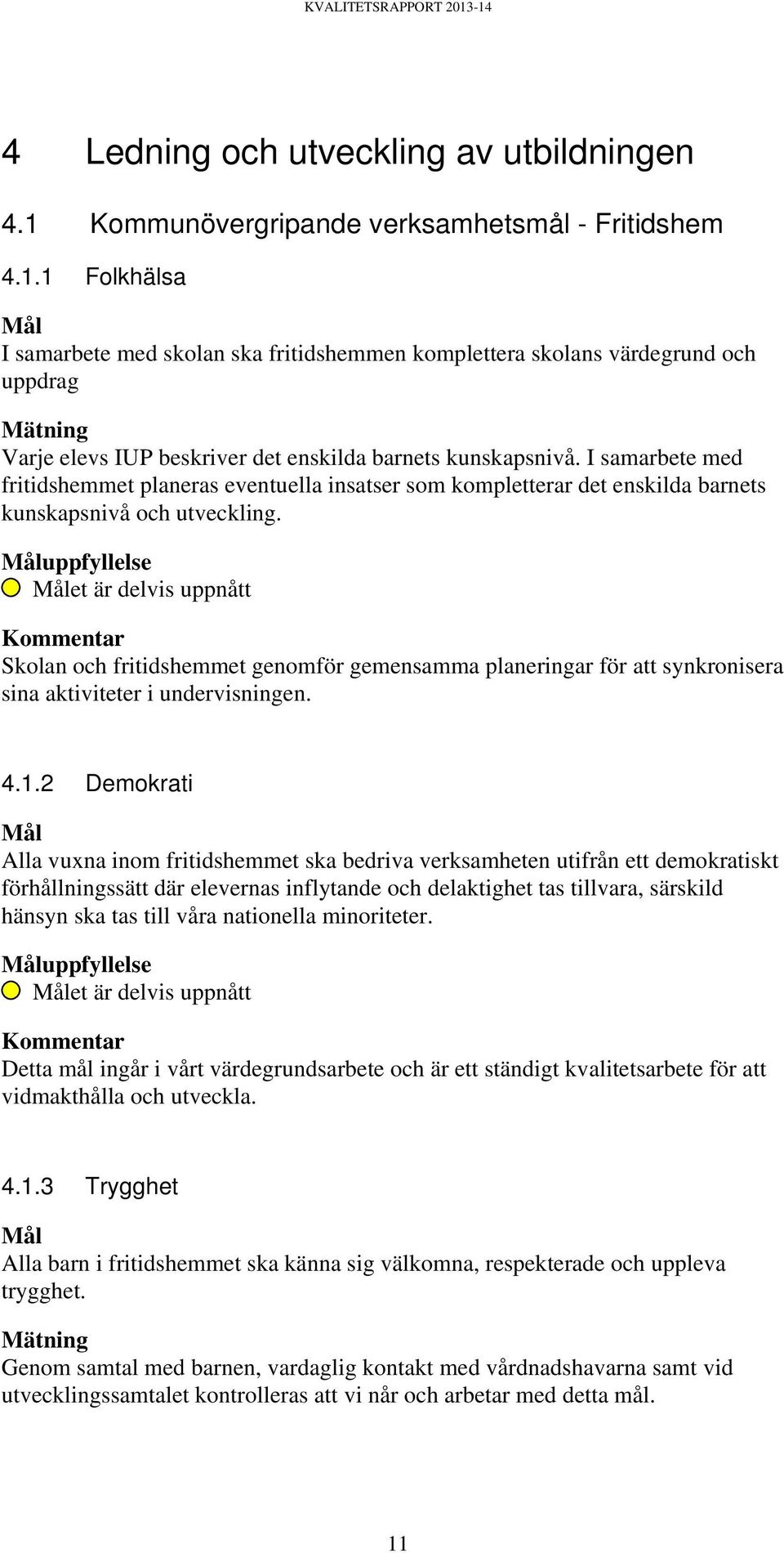 1 Folkhälsa Mål I samarbete med skolan ska fritidshemmen komplettera skolans värdegrund och uppdrag Mätning Varje elevs IUP beskriver det enskilda barnets kunskapsnivå.