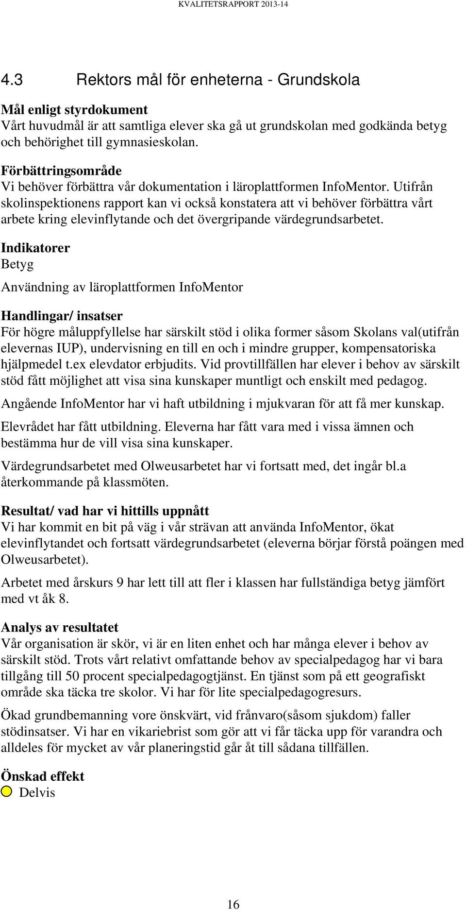 Utifrån skolinspektionens rapport kan vi också konstatera att vi behöver förbättra vårt arbete kring elevinflytande och det övergripande värdegrundsarbetet.