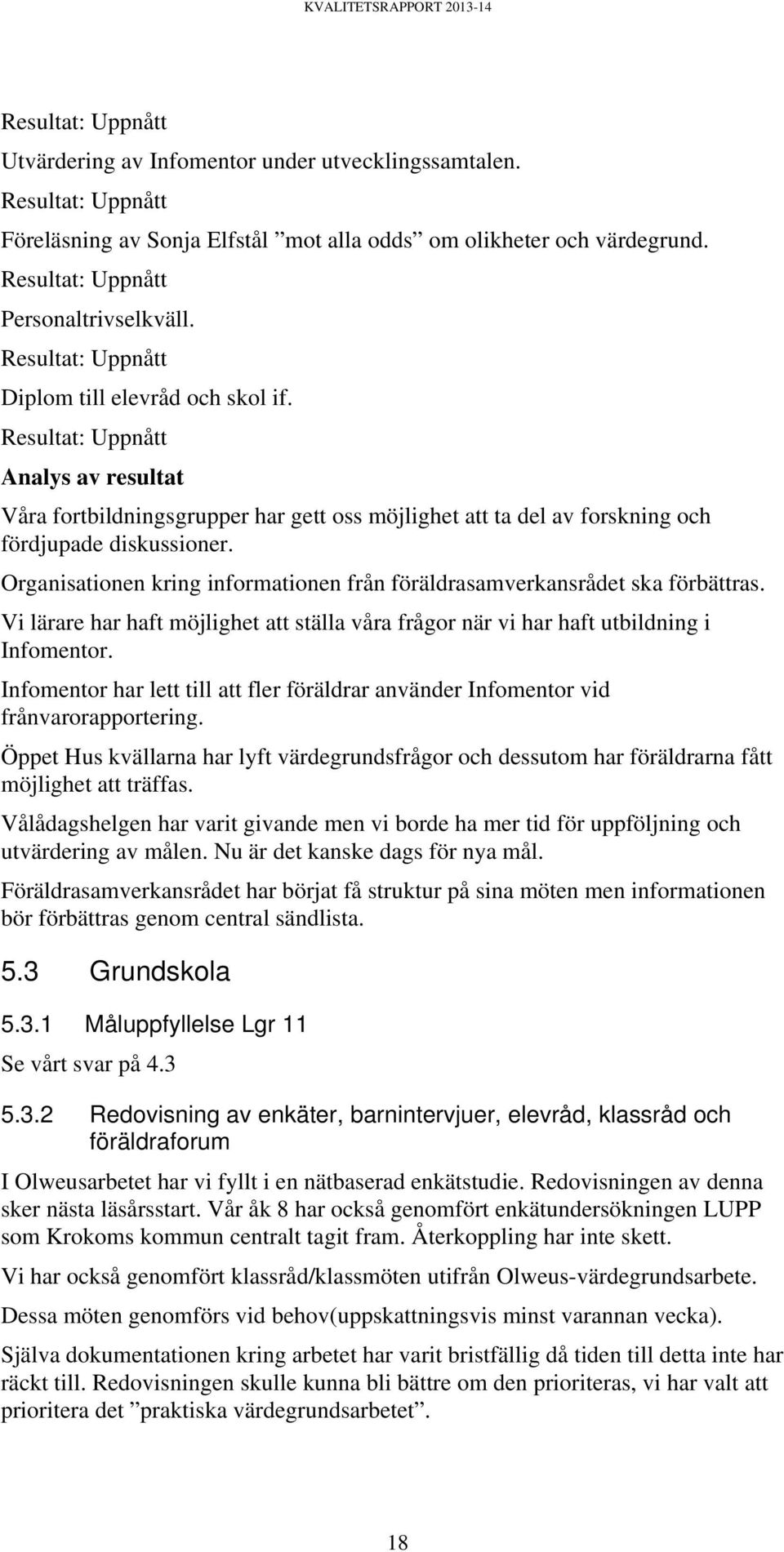 Organisationen kring informationen från föräldrasamverkansrådet ska förbättras. Vi lärare har haft möjlighet att ställa våra frågor när vi har haft utbildning i Infomentor.