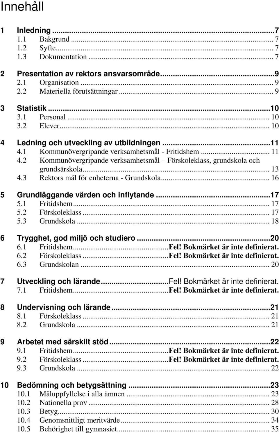 2 Kommunövergripande verksamhetsmål Förskoleklass, grundskola och grundsärskola... 13 4.3 Rektors mål för enheterna - Grundskola... 16 5 Grundläggande värden och inflytande...17 5.1 Fritidshem... 17 5.