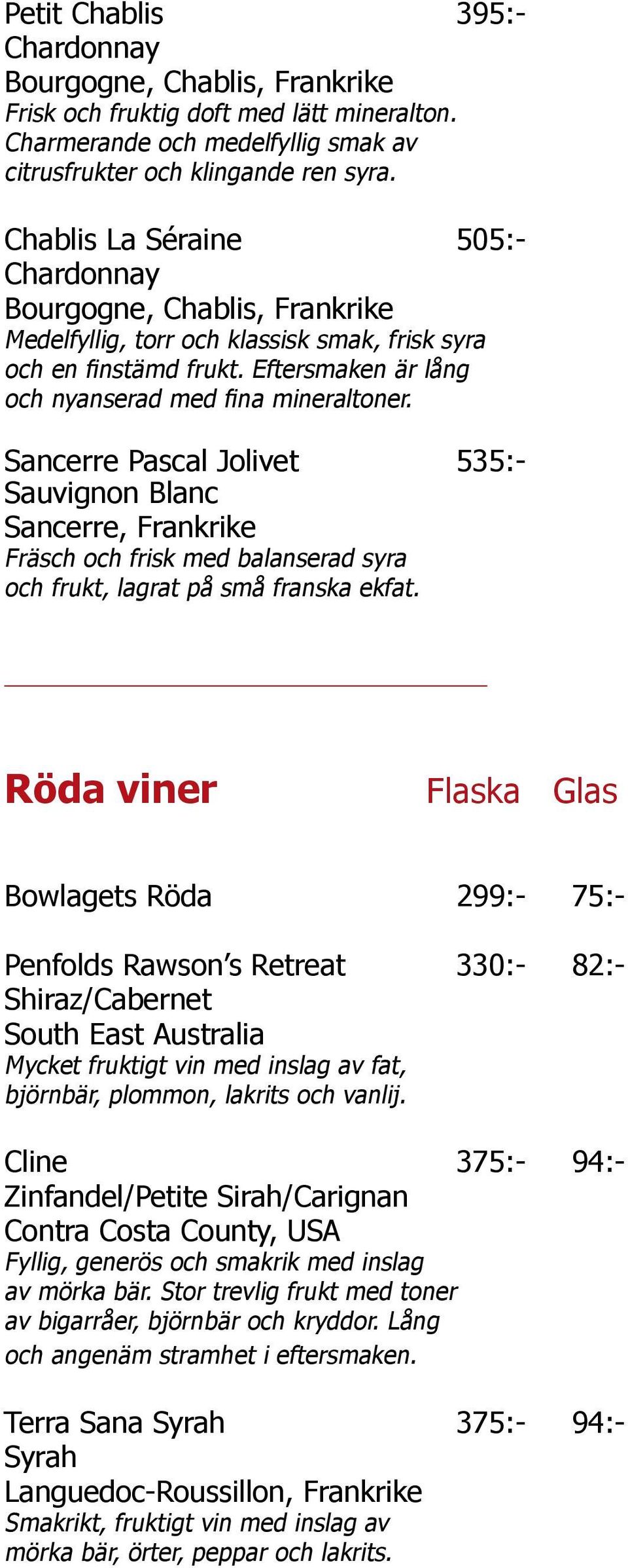 Sancerre Pascal Jolivet 535:- Sauvignon Blanc Sancerre, Frankrike Fräsch och frisk med balanserad syra och frukt, lagrat på små franska ekfat.