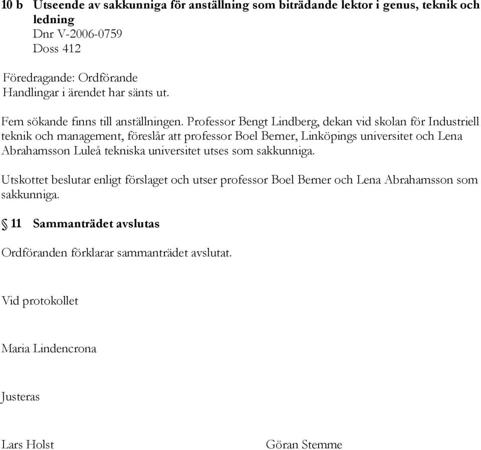 Professor Bengt Lindberg, dekan vid skolan för Industriell teknik och management, föreslår att professor Boel Berner, Linköpings universitet och Lena