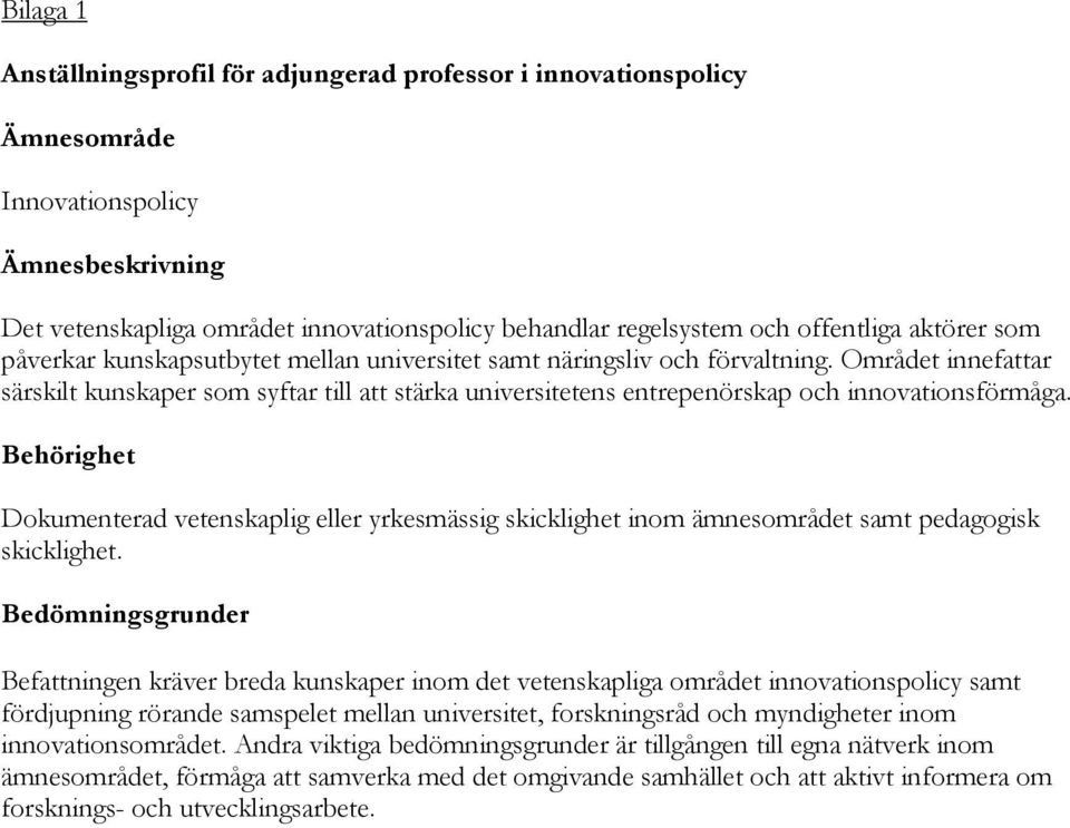 Området innefattar särskilt kunskaper som syftar till att stärka universitetens entrepenörskap och innovationsförmåga.