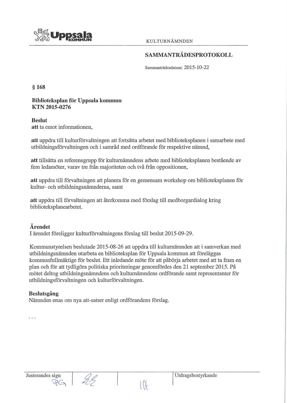 och i samråd med ordförande för respektive nämnd, att tillsätta en referensgrupp för kulturnämndens arbete med biblioteksplanen bestående av fem ledamöter, varav tre från majoriteten och två från