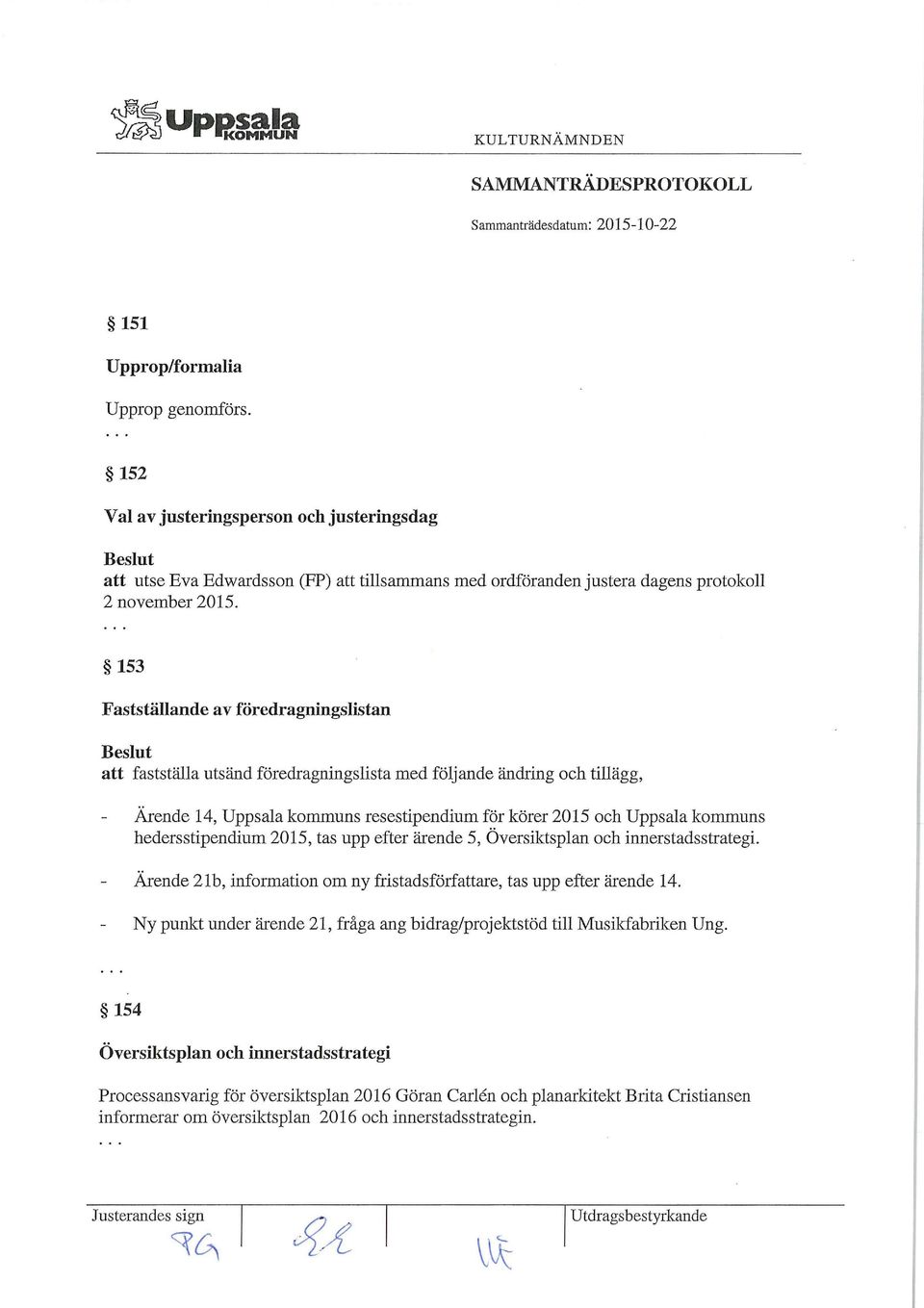 hedersstipendium 2015, tas upp efter ärende 5, Översiktsplan och innerstadsstrategi. - Ärende 21b, information om ny fristadsförfattare, tas upp efter ärende 14.