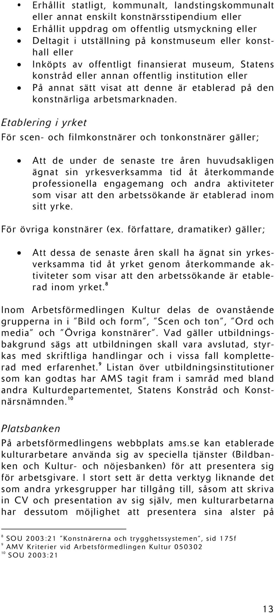 Etablering i yrket För scen- och filmkonstnärer och tonkonstnärer gäller; Att de under de senaste tre åren huvudsakligen ägnat sin yrkesverksamma tid åt återkommande professionella engagemang och