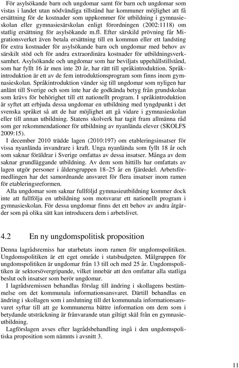 Efter särskild prövning får Migrationsverket även betala ersättning till en kommun eller ett landsting för extra kostnader för asylsökande barn och ungdomar med behov av särskilt stöd och för andra