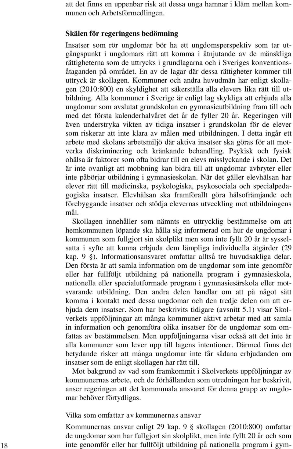 grundlagarna och i Sveriges konventionsåtaganden på området. En av de lagar där dessa rättigheter kommer till uttryck är skollagen.