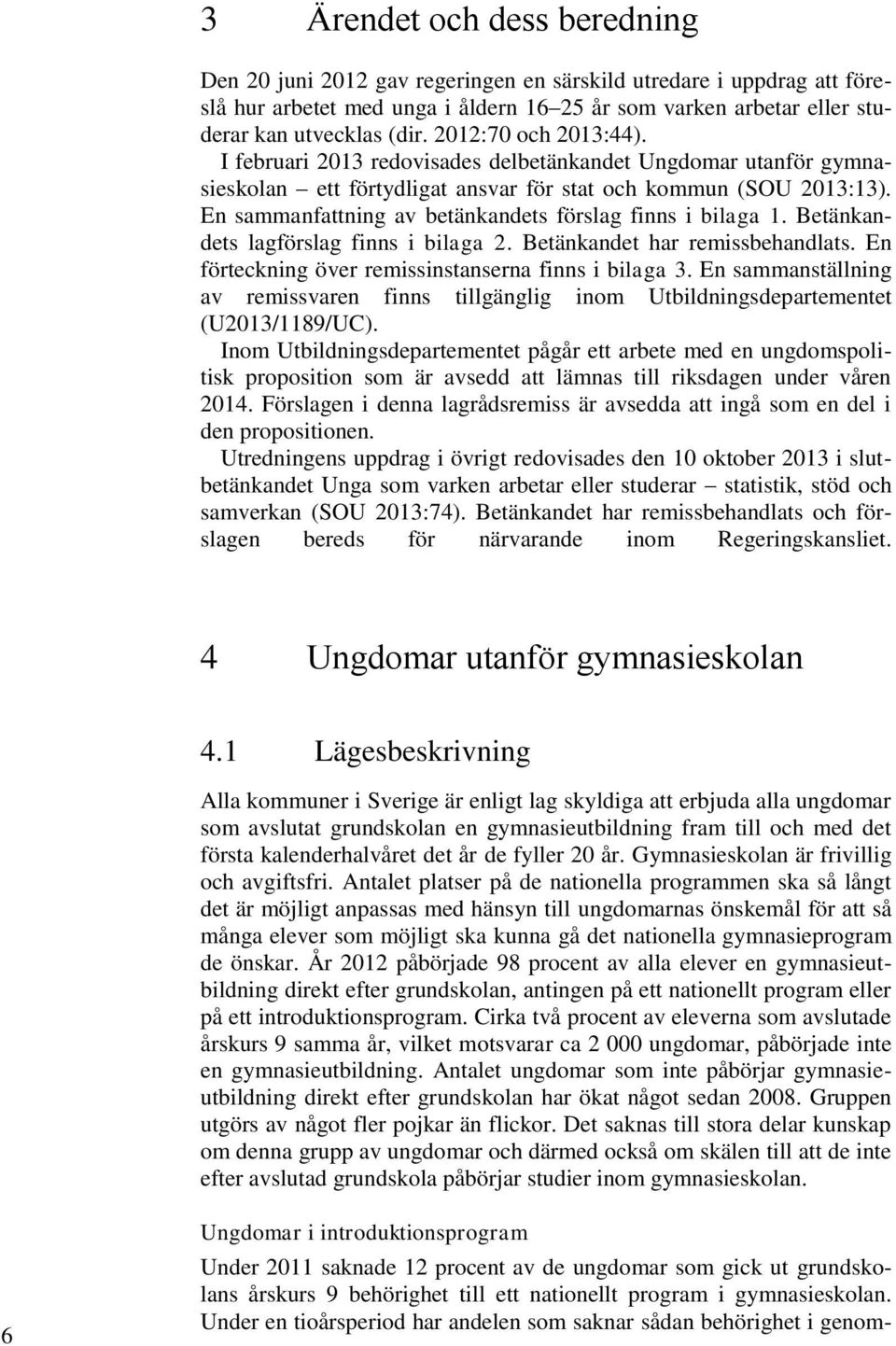 En sammanfattning av betänkandets förslag finns i bilaga 1. Betänkandets lagförslag finns i bilaga 2. Betänkandet har remissbehandlats. En förteckning över remissinstanserna finns i bilaga 3.