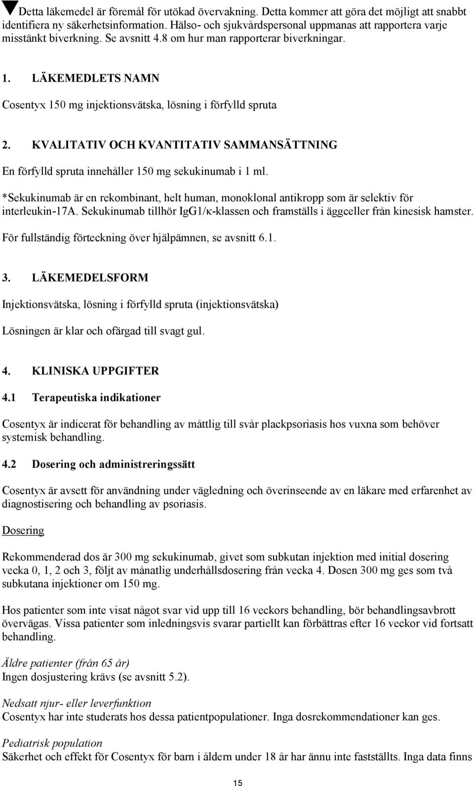 LÄKEMEDLETS NAMN Cosentyx 150 mg injektionsvätska, lösning i förfylld spruta 2. KVALITATIV OCH KVANTITATIV SAMMANSÄTTNING En förfylld spruta innehåller 150 mg sekukinumab i 1 ml.