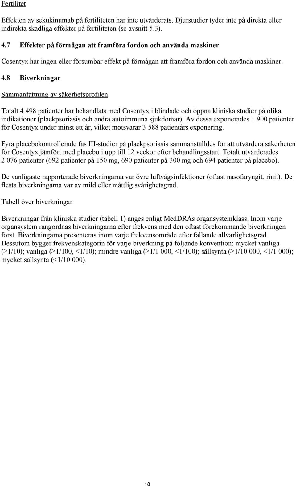 8 Biverkningar Sammanfattning av säkerhetsprofilen Totalt 4 498 patienter har behandlats med Cosentyx i blindade och öppna kliniska studier på olika indikationer (plackpsoriasis och andra autoimmuna