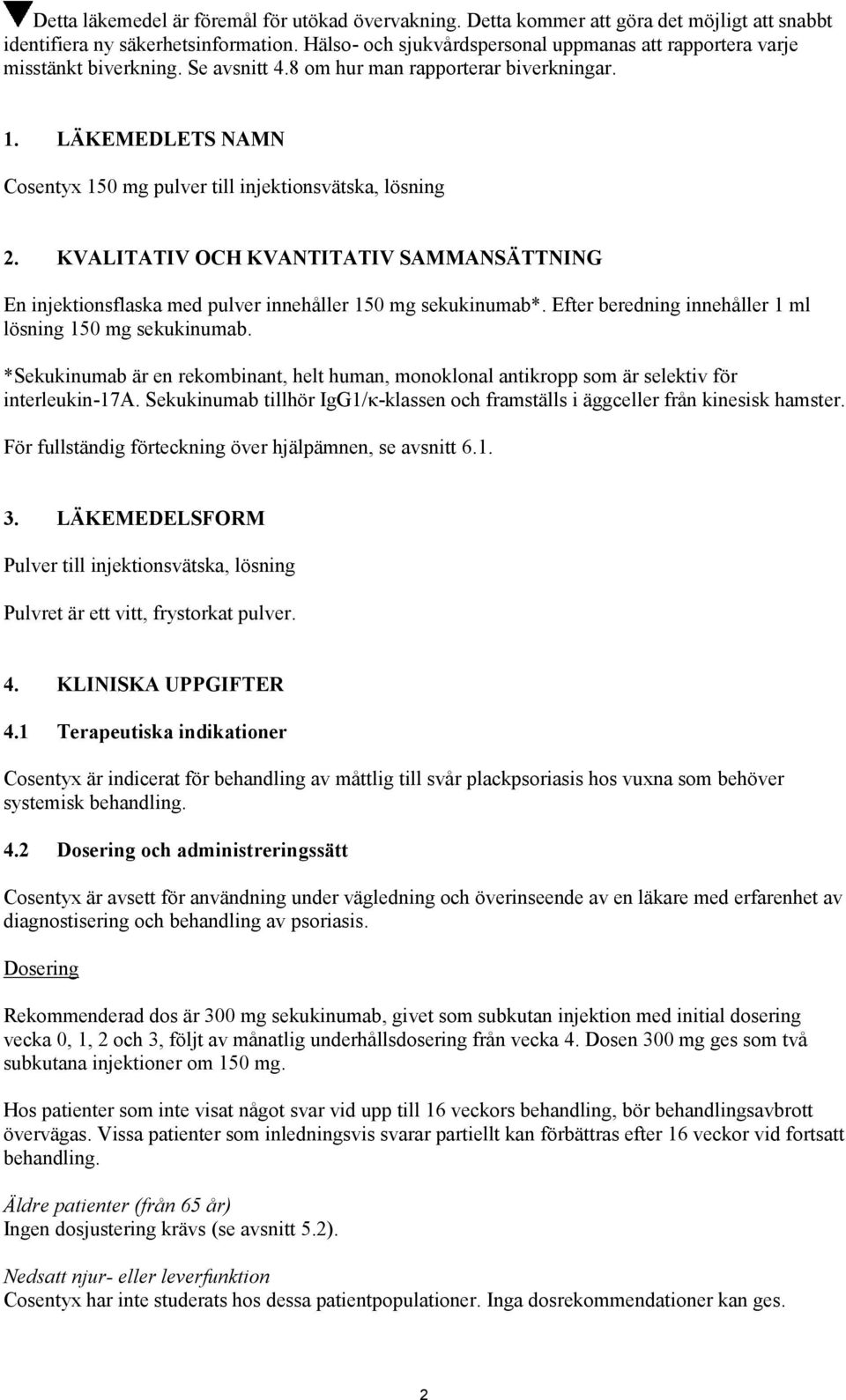 LÄKEMEDLETS NAMN Cosentyx 150 mg pulver till injektionsvätska, lösning 2. KVALITATIV OCH KVANTITATIV SAMMANSÄTTNING En injektionsflaska med pulver innehåller 150 mg sekukinumab.