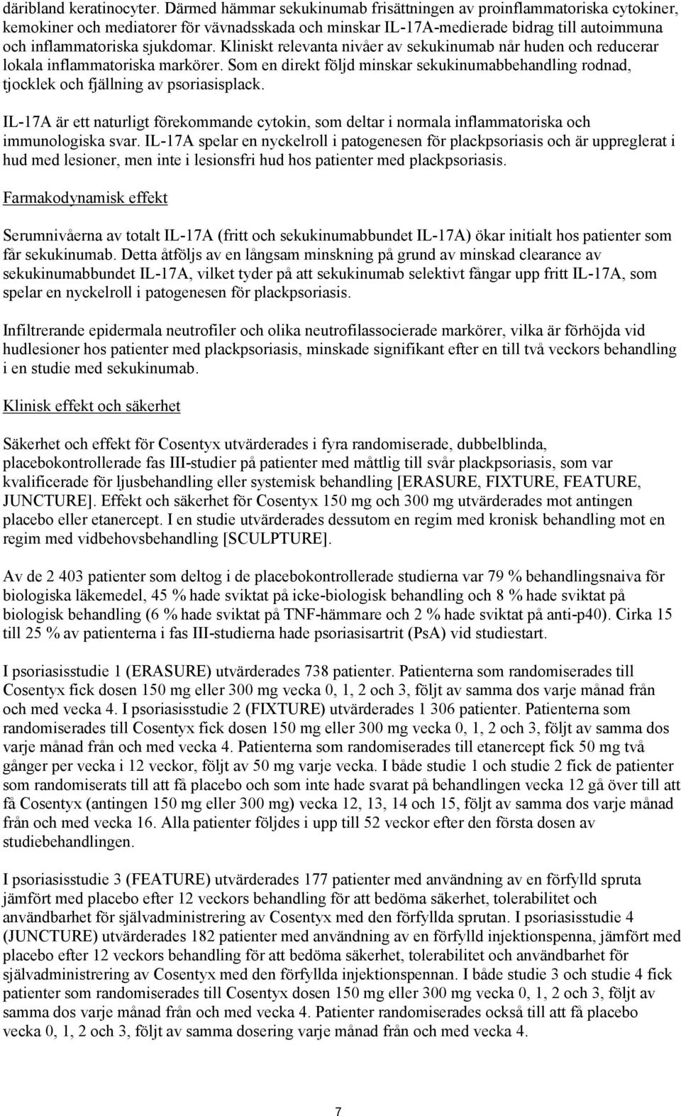 Kliniskt relevanta nivåer av sekukinumab når huden och reducerar lokala inflammatoriska markörer. Som en direkt följd minskar sekukinumabbehandling rodnad, tjocklek och fjällning av psoriasisplack.