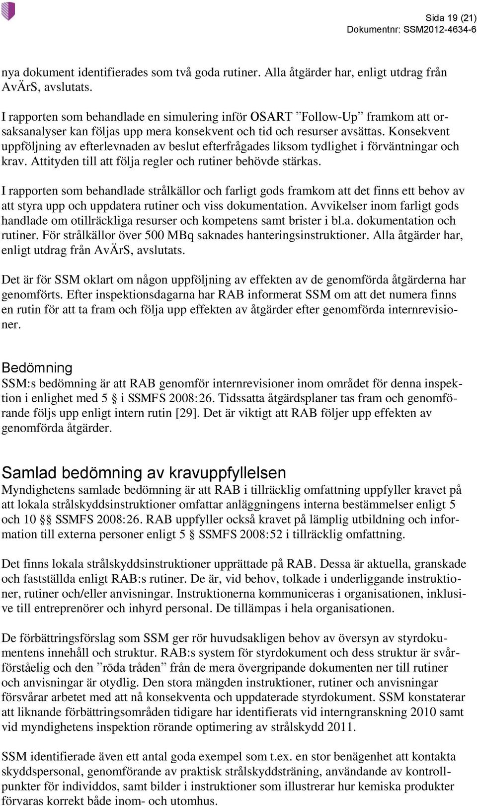 Konsekvent uppföljning av efterlevnaden av beslut efterfrågades liksom tydlighet i förväntningar och krav. Attityden till att följa regler och rutiner behövde stärkas.