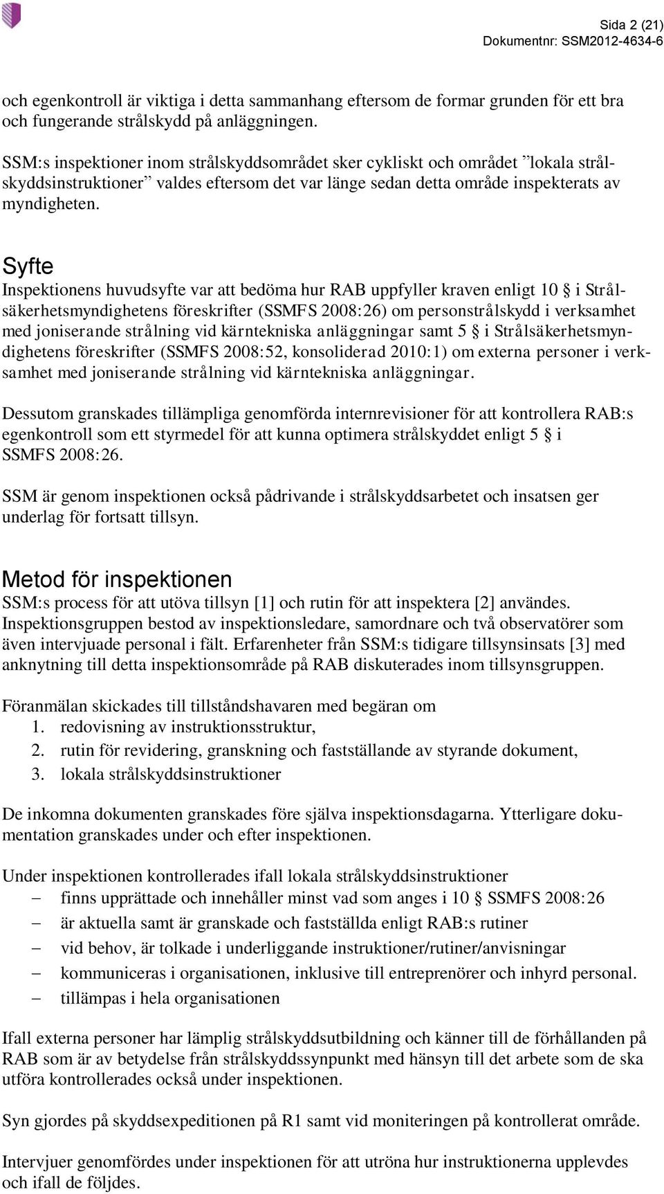 Syfte Inspektionens huvudsyfte var att bedöma hur RAB uppfyller kraven enligt 10 i Strålsäkerhetsmyndighetens föreskrifter (SSMFS 2008:26) om personstrålskydd i verksamhet med joniserande strålning