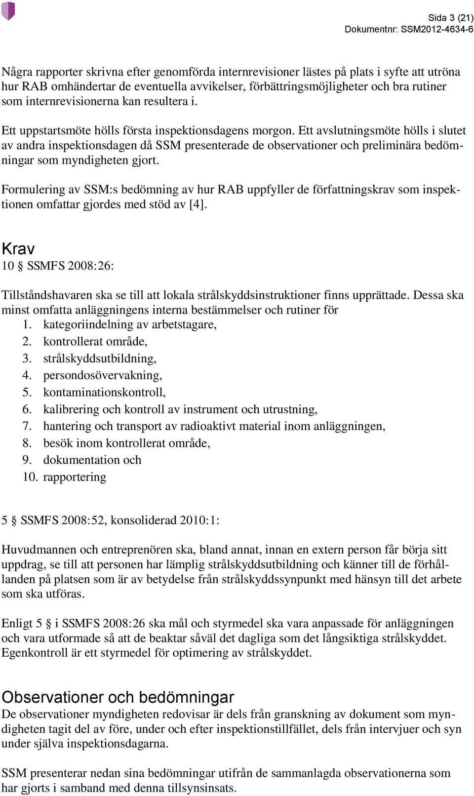 Ett avslutningsmöte hölls i slutet av andra inspektionsdagen då SSM presenterade de observationer och preliminära bedömningar som myndigheten gjort.