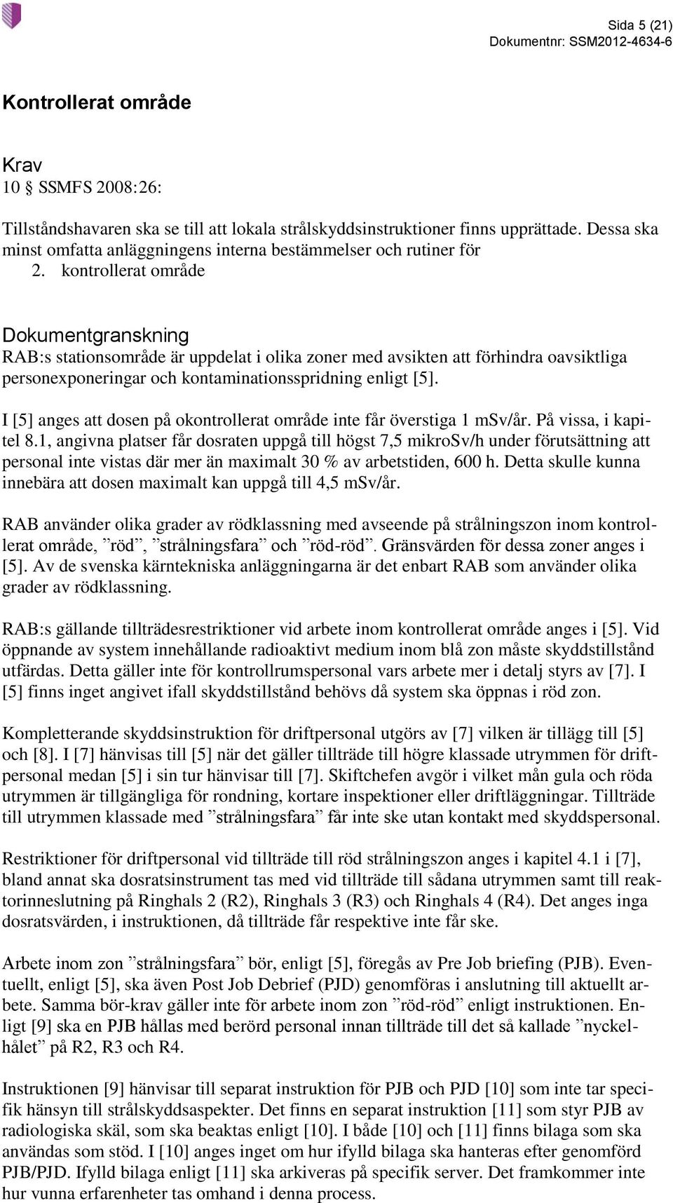 kontrollerat område Dokumentgranskning RAB:s stationsområde är uppdelat i olika zoner med avsikten att förhindra oavsiktliga personexponeringar och kontaminationsspridning enligt [5].