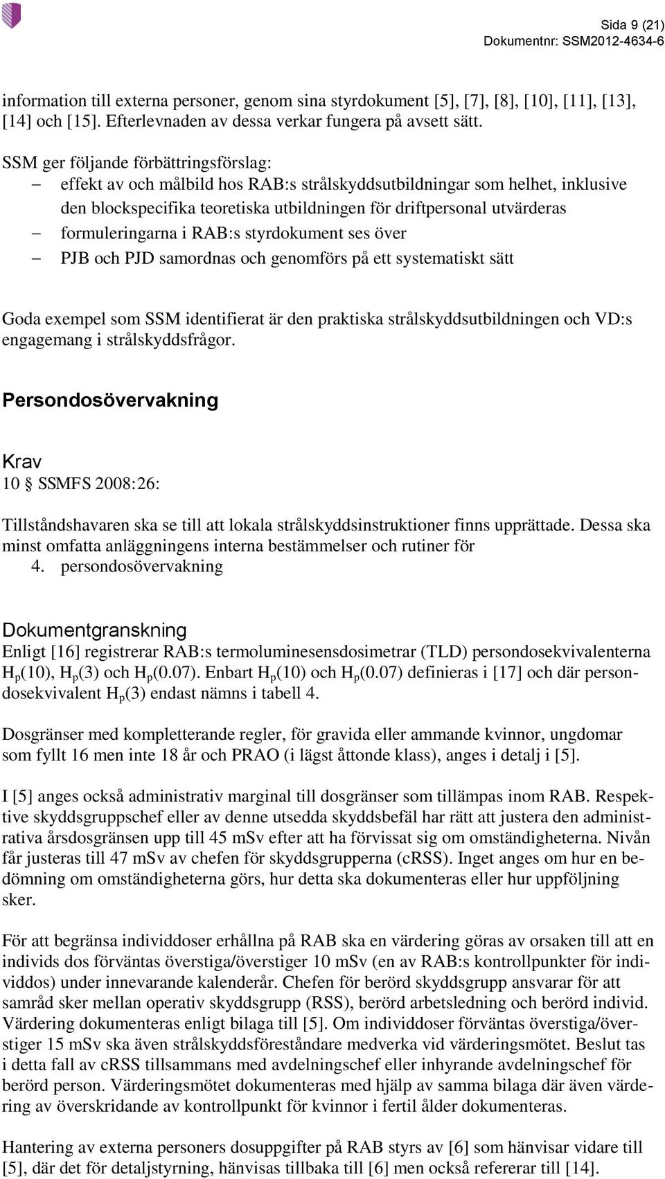 formuleringarna i RAB:s styrdokument ses över PJB och PJD samordnas och genomförs på ett systematiskt sätt Goda exempel som SSM identifierat är den praktiska strålskyddsutbildningen och VD:s