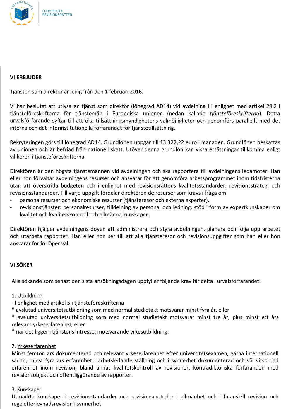 Detta urvalsförfarande syftar till att öka tillsättningsmyndighetens valmöjligheter och genomförs parallellt med det interna och det interinstitutionella förfarandet för tjänstetillsättning.