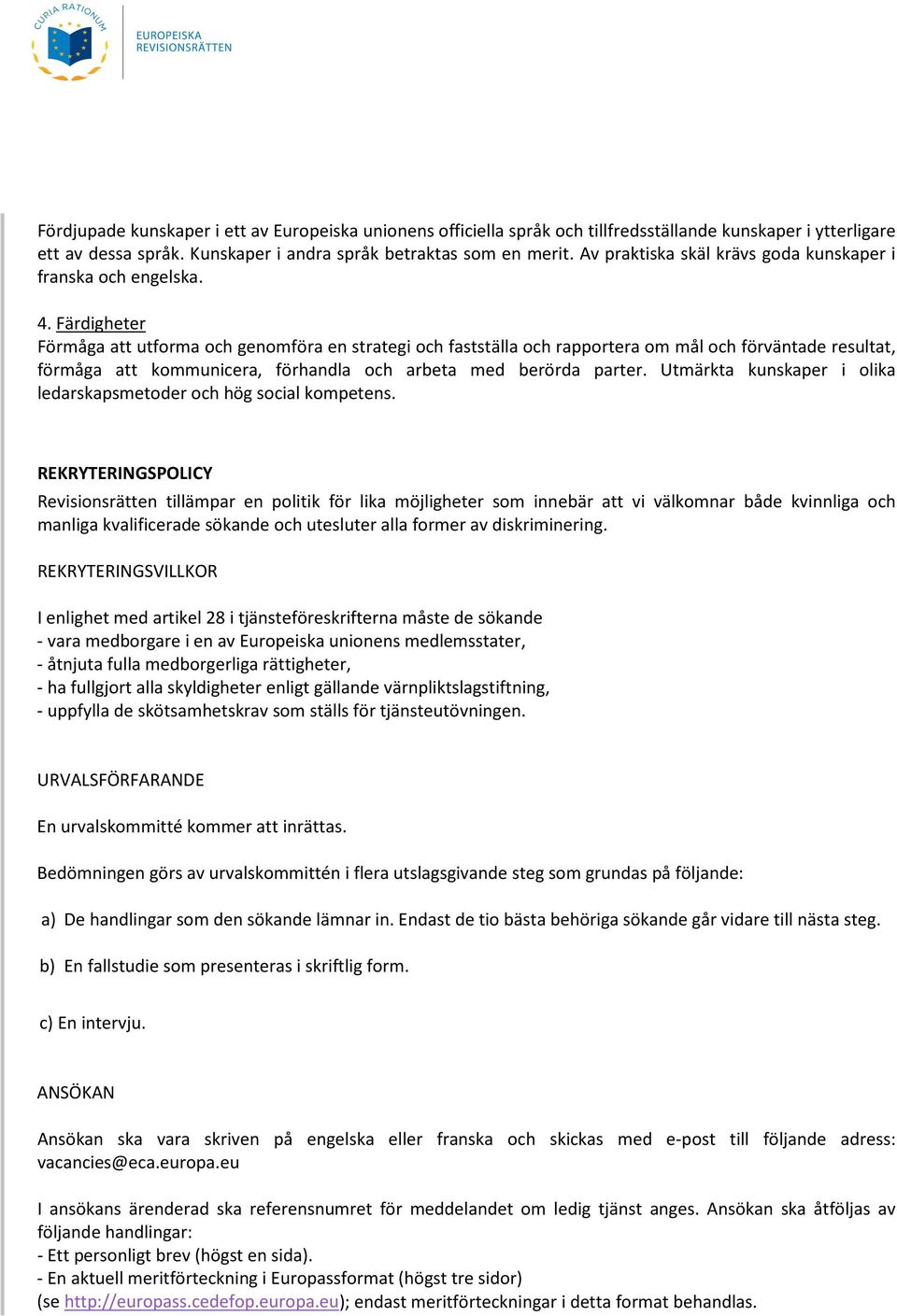 Färdigheter Förmåga att utforma och genomföra en strategi och fastställa och rapportera om mål och förväntade resultat, förmåga att kommunicera, förhandla och arbeta med berörda parter.