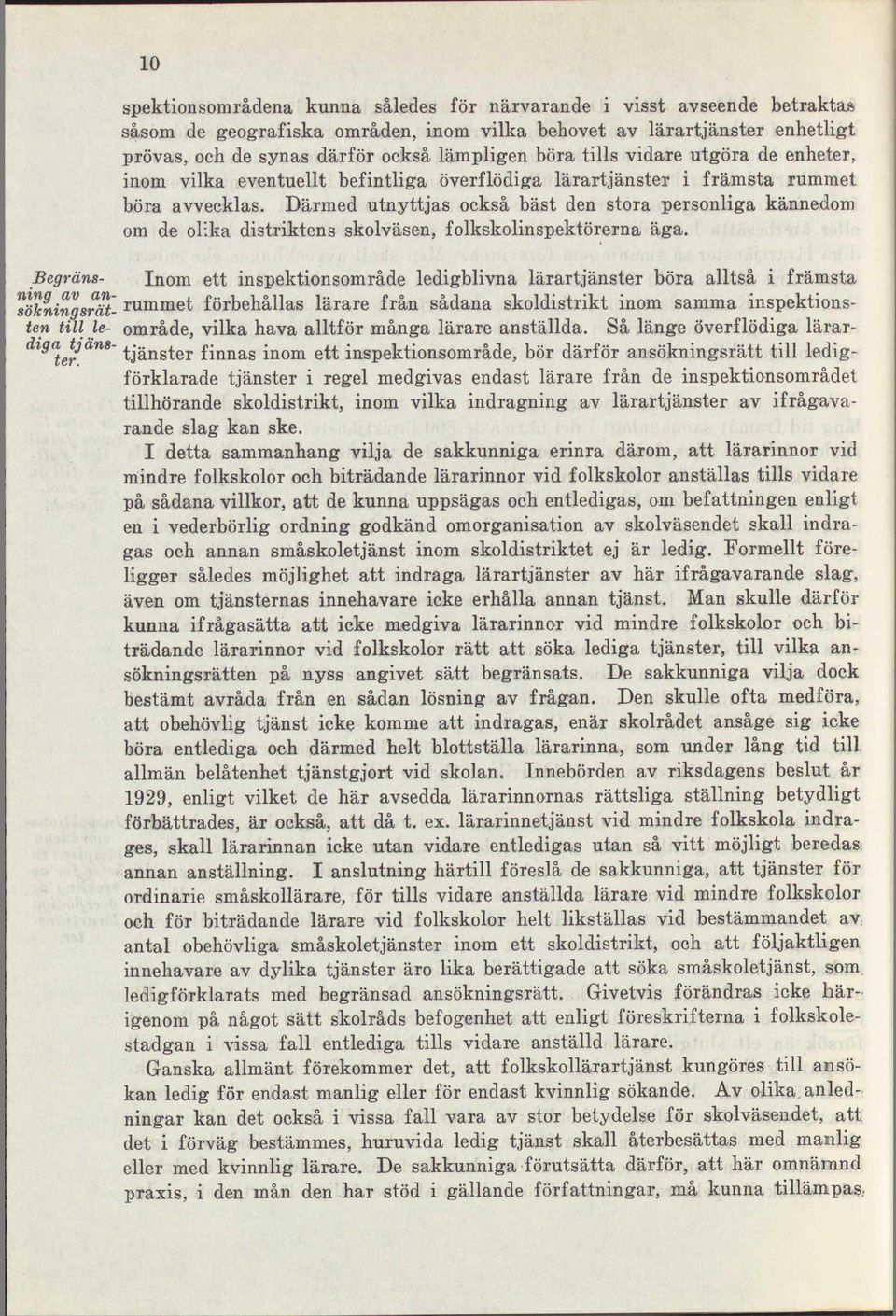 Därmed utnyttjas också bäst den stora personliga kännedom om de olika distriktens skolväsen, folkskolinspektörerna äga.