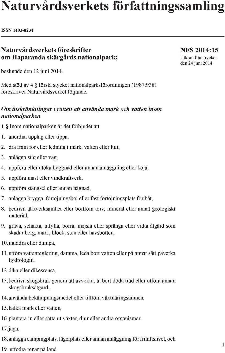 Om inskränkningar i rätten att använda mark och vatten inom nationalparken 1 Inom nationalparken är det förbjudet att 1. anordna upplag eller tippa, 2.