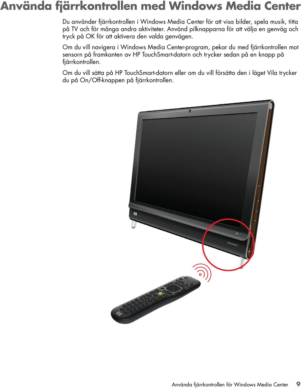 Om du vill navigera i Windows Media Center-program, pekar du med fjärrkontrollen mot sensorn på framkanten av HP TouchSmart-datorn och trycker sedan på en