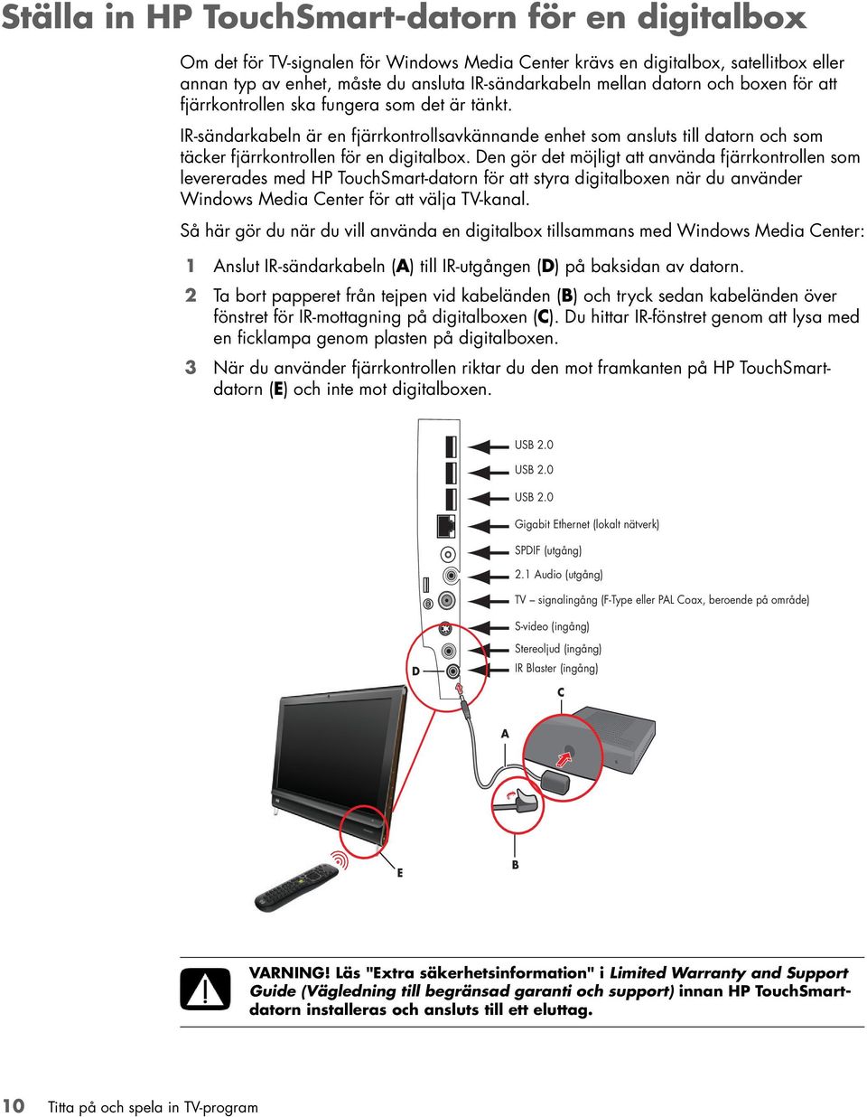 Den gör det möjligt att använda fjärrkontrollen som levererades med HP TouchSmart-datorn för att styra digitalboxen när du använder Windows Media Center för att välja TV-kanal.