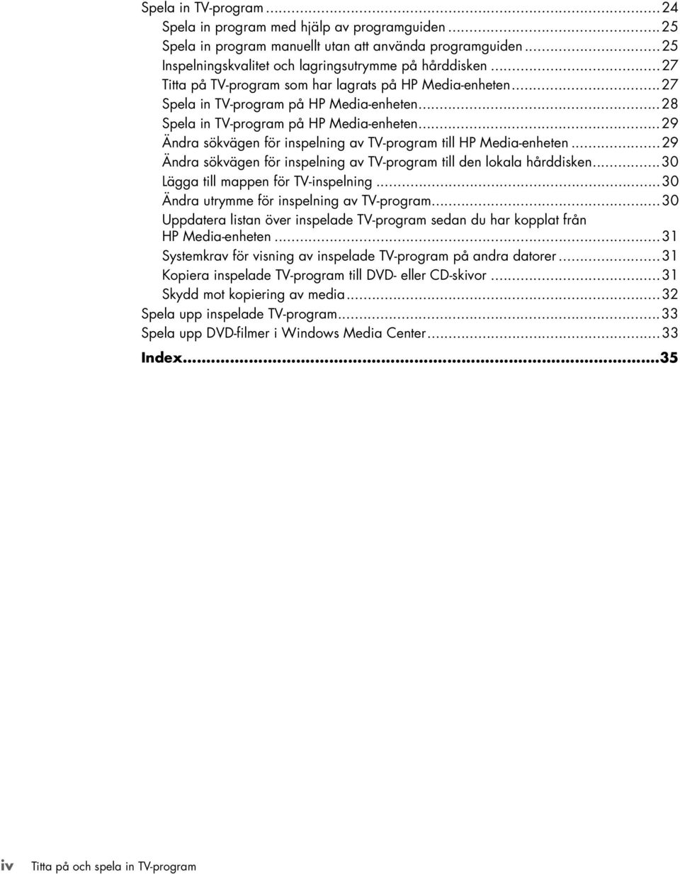 ..29 Ändra sökvägen för inspelning av TV-program till HP Media-enheten...29 Ändra sökvägen för inspelning av TV-program till den lokala hårddisken...30 Lägga till mappen för TV-inspelning.