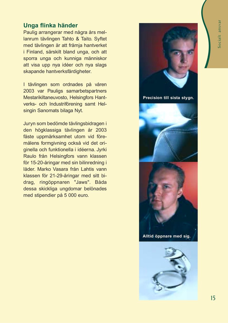 Socialt ansvar I tävlingen som ordnades på våren 2003 var Pauligs samarbetspartners Mestarikiltaneuvosto, Helsingfors Hantverks- och Industriförening samt Helsingin Sanomats bilaga Nyt.