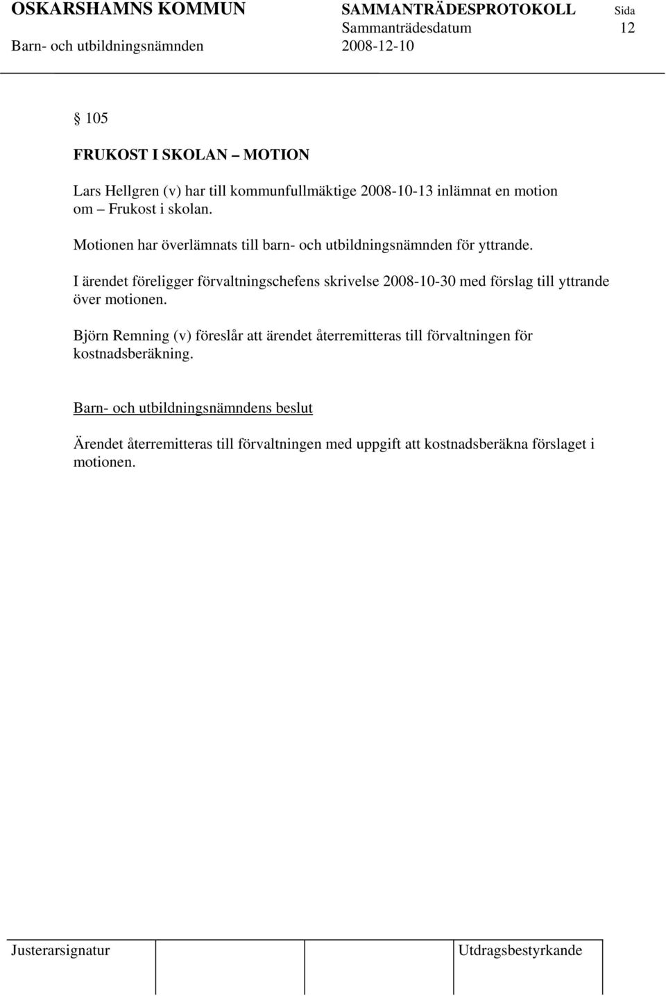 I ärendet föreligger förvaltningschefens skrivelse 2008-10-30 med förslag till yttrande över motionen.